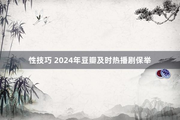 性技巧 2024年豆瓣及时热播剧保举