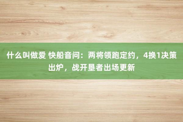 什么叫做爱 快船音问：两将领跑定约，4换1决策出炉，战开垦者出场更新