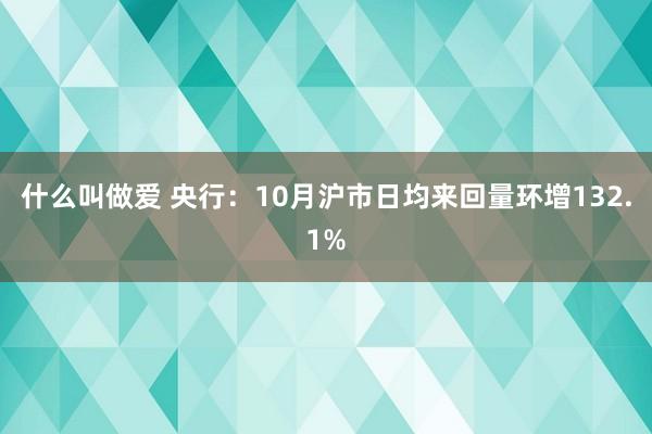 什么叫做爱 央行：10月沪市日均来回量环增132.1%