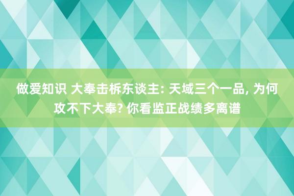 做爱知识 大奉击柝东谈主: 天域三个一品， 为何攻不下大奉? 你看监正战绩多离谱